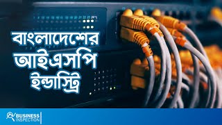 বাংলাদেশের আইএসপি ইন্ডাস্ট্রি  ISP Industry of Bangladesh [upl. by Horowitz930]