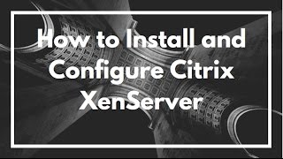 How to Install and Configure Citrix XenServer  VIDEO TUTORIAL [upl. by Smeaj]