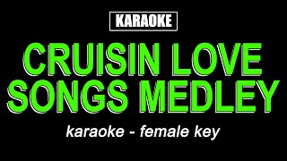 Karaoke  Cruisin Love Songs Medley Female Key [upl. by Boleyn]