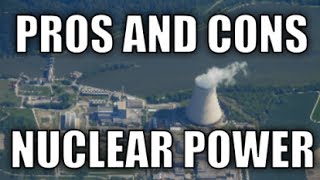 Pros and Cons of Nuclear Power [upl. by Znarf670]