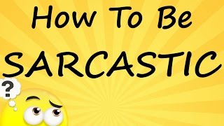 How To Be Sarcastic [upl. by Einnob275]