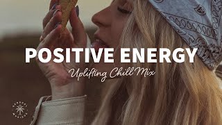 A Playlist Full of Positive Energy 🙌 Uplifting amp Happy Chill Music Mix  The Good Life Mix No7 [upl. by Ed]