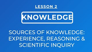 LESSON 2  SOURCES OF KNOWLEDGE EXPERIENCE REASONING amp SCIENTIFIC INQUIRY [upl. by Kerin]