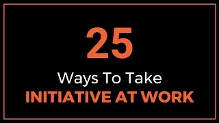 25 Ways to Take Initiative at Work [upl. by Veradis431]