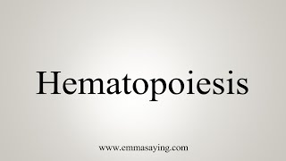 How To Say Hematopoiesis [upl. by Inilahs]