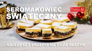 SEROMAKOWIEC ŚWIĄTECZNY  NAJLEPSZY PRZEPIS NA DUŻĄ BLACHĘ [upl. by Aleuname]