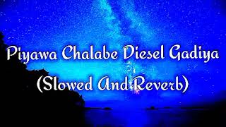 Piyawa Chalabe Diesel Gadiya Slowed And Reverb [upl. by Rosdniw]