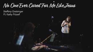 No One Ever Cared For Me Like Jesus  Steffany Gretzinger ft Kathy Frizzell [upl. by Attelrak]