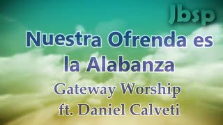 Nuestra Ofrenda es la Alabanza  Gateway Worship ft Daniel Calveti [upl. by Glennie]