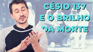 CÉSIO 137 E O BRILHO DA MORTE [upl. by Uel]