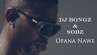 Dj Bongz and Sobz  Ofana Nawe Official Music Video [upl. by Inavihs823]