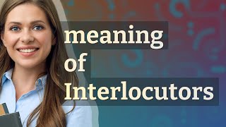 Interlocutors  meaning of Interlocutors [upl. by Oiramaj]