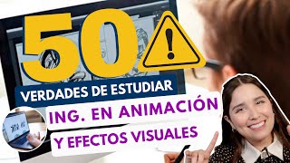 ESTUDIAR INGENIERÍA EN ANIMACIÓN Y EFECTOS VISUALES 50 VERDADES DE ESTUDIAR ING EN ANIMACIÓN 🎞 [upl. by Hendricks]