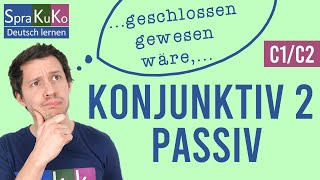 Konjunktiv 2 Passiv  Vorgangs und Zustandspassiv mit und ohne Modalverben  C1C2 [upl. by Gnet]