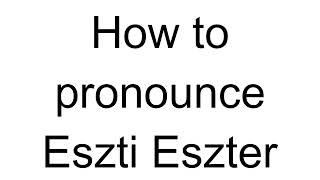 How to Pronounce Eszti Eszter Hungarian [upl. by Konstance]