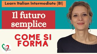 7 Learn Italian Intermediate B1 Il futuro semplice come si forma [upl. by Hareemas]