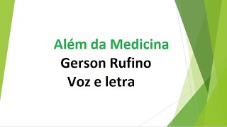 Além da Medicina  Gerson Rufino  Voz e letra [upl. by Dottie]