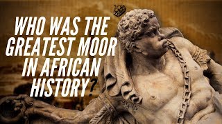 Who Was The Greatest Moor In African History [upl. by Ev334]