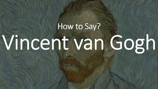 How to Pronounce Vincent Van Gogh CORRECTLY [upl. by Aufmann]