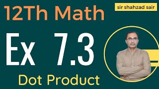 FSC Math Part 2 Chapter 7  Exercise 73 Vectors Dot product  12Th Class Math [upl. by Soisatsana]