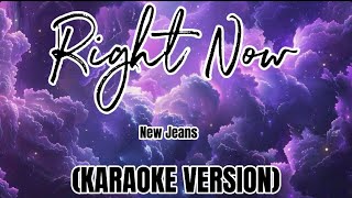 RIGHT NOW  New Jeans  KARAOKE VERSION [upl. by Madigan]