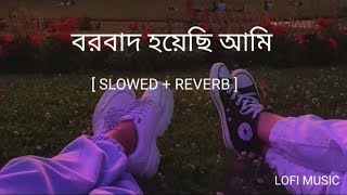 Borbad Hoyechi Ami ।  Slowed amp Reverb  । Borbad । Arindom। LOFI MUSIC [upl. by Sacram]