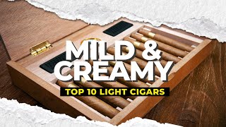 Mild amp Creamy Top 10 Light Cigars [upl. by Patrizio908]