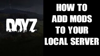 Beginners Guide How To Add Mods To Your Local PC DayZ Server For Single Player amp Or Testing [upl. by Airitac]