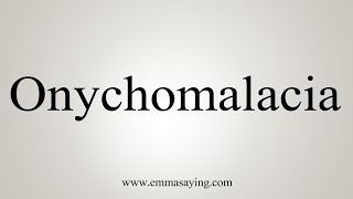 How To Say Onychomalacia [upl. by Bronson]