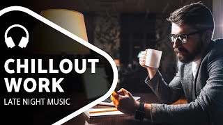 Chillout Music — Late Night Work — Chill Mix [upl. by Richia]