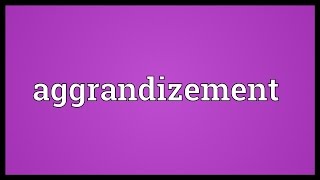 Aggrandizement Meaning [upl. by Limemann]